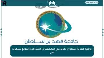 جامعة فهد بن سلطان: تعرف على التخصصات، الشروط، والموقع بسهولة الآن